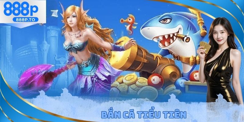 Bắn Cá Tiểu Tiên 888P - Bộ Môn Đem Đến Lợi Nhuận Khủng - playmarble.lol