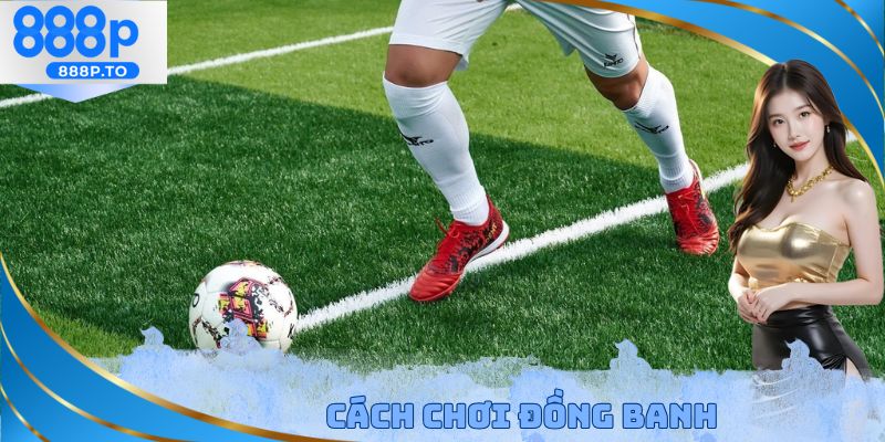 Cách Chơi Đồng Banh 888p - Bật Mí Phương Pháp Chơi Hiệu Quả - playmarble.lol