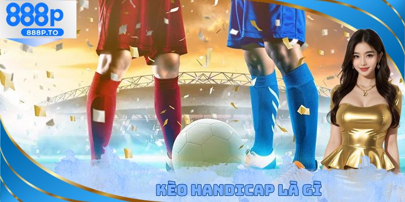Kèo Handicap Là Gì - Hướng Dẫn Tính Kèo Cho Thành Viên Mới - playmarble.lol