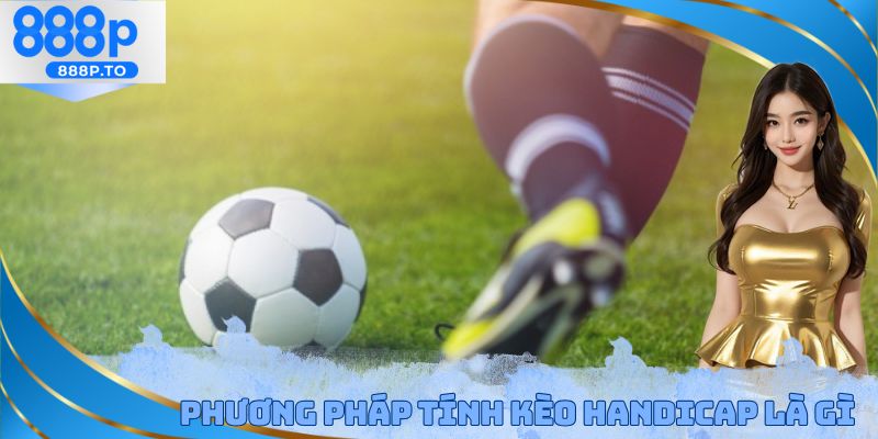 Kèo Handicap Là Gì - Hướng Dẫn Tính Kèo Cho Thành Viên Mới - playmarble.lol