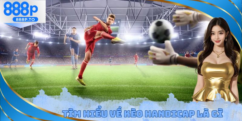 Kèo Handicap Là Gì - Hướng Dẫn Tính Kèo Cho Thành Viên Mới - playmarble.lol